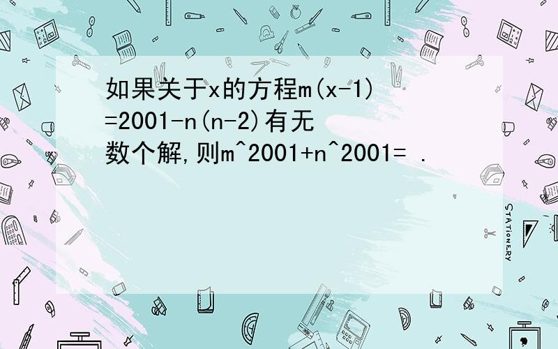 如果关于x的方程m(x-1)=2001-n(n-2)有无数个解,则m^2001+n^2001= .