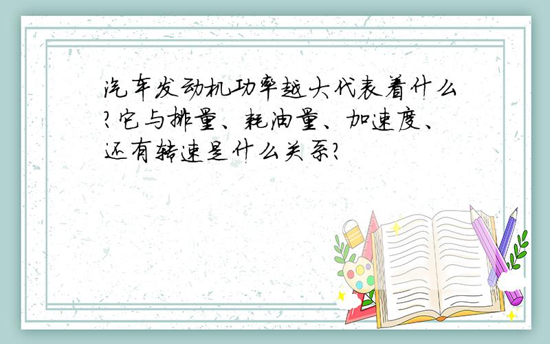 汽车发动机功率越大代表着什么?它与排量、耗油量、加速度、还有转速是什么关系?