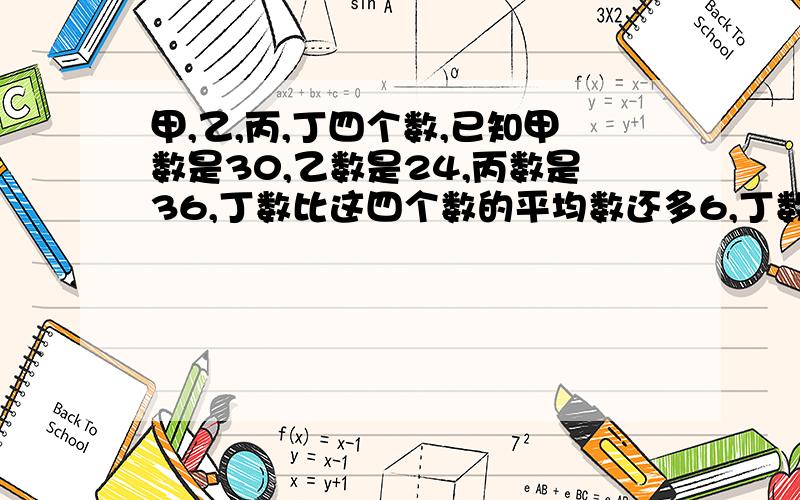 甲,乙,丙,丁四个数,已知甲数是30,乙数是24,丙数是36,丁数比这四个数的平均数还多6,丁数是多少?