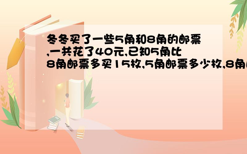 冬冬买了一些5角和8角的邮票,一共花了40元,已知5角比8角邮票多买15枚,5角邮票多少枚,8角邮票多少枚