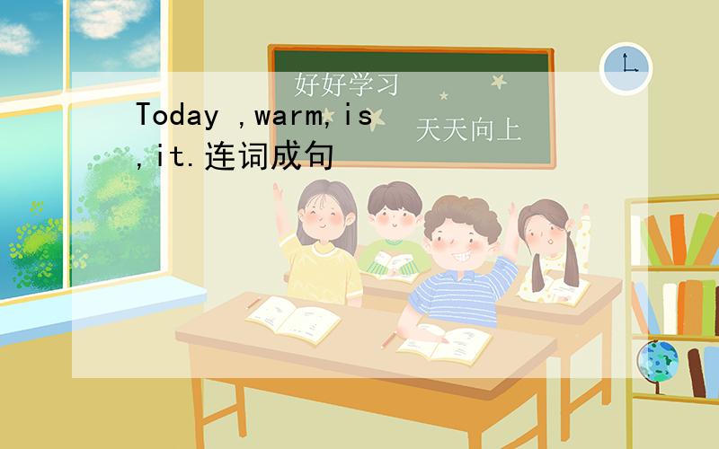 Today ,warm,is,it.连词成句