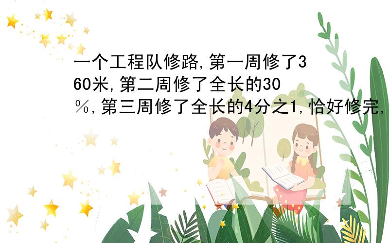 一个工程队修路,第一周修了360米,第二周修了全长的30％,第三周修了全长的4分之1,恰好修完,求全长多少米