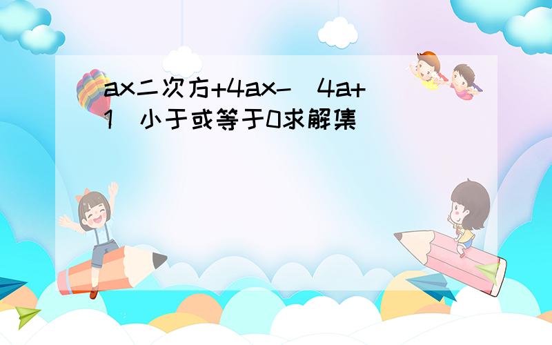 ax二次方+4ax-(4a+1)小于或等于0求解集