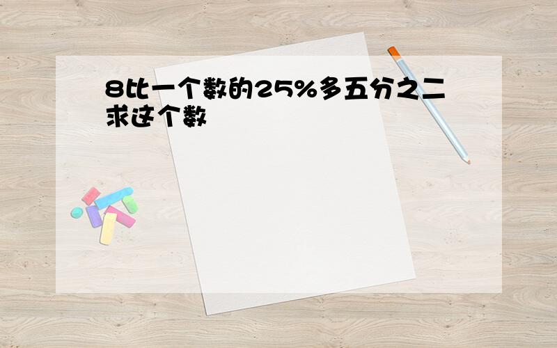 8比一个数的25%多五分之二求这个数