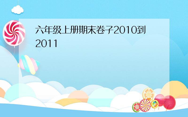 六年级上册期末卷子2010到2011