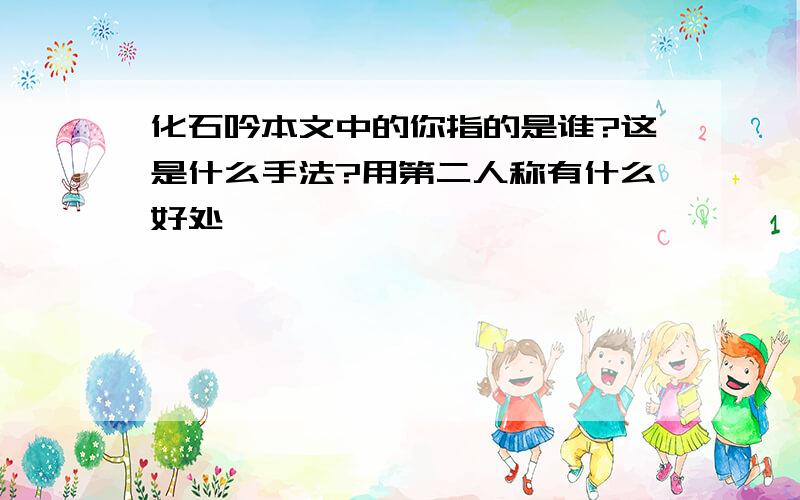 化石吟本文中的你指的是谁?这是什么手法?用第二人称有什么好处