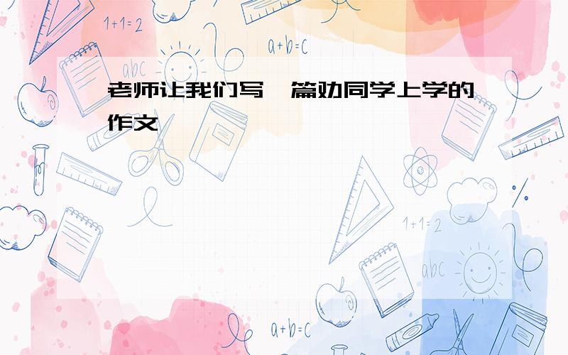 老师让我们写一篇劝同学上学的作文