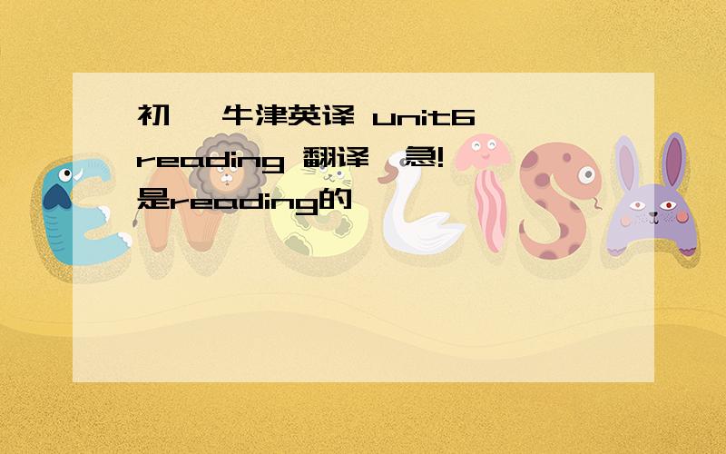 初一 牛津英译 unit6 reading 翻译  急!是reading的