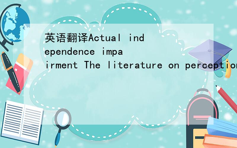 英语翻译Actual independence impairment The literature on perceptions of auditor independencedeficiencies is abundant (see,for example,Lavin,1976; Shockley,1981; Pearson and Ryans,1982; and Pearson,1985).On the other hand,reported research on actu