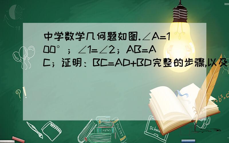 中学数学几何题如图.∠A=100°；∠1=∠2；AB=AC；证明：BC=AD+BD完整的步骤,以及图形（画出来辅助线）