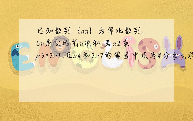 已知数列｛an｝为等比数列,Sn是它的前n项和.若a2乘a3=2a1,且a4和2a7的等差中项为4分之5,求S5列出方程组后 怎么求 a1和q