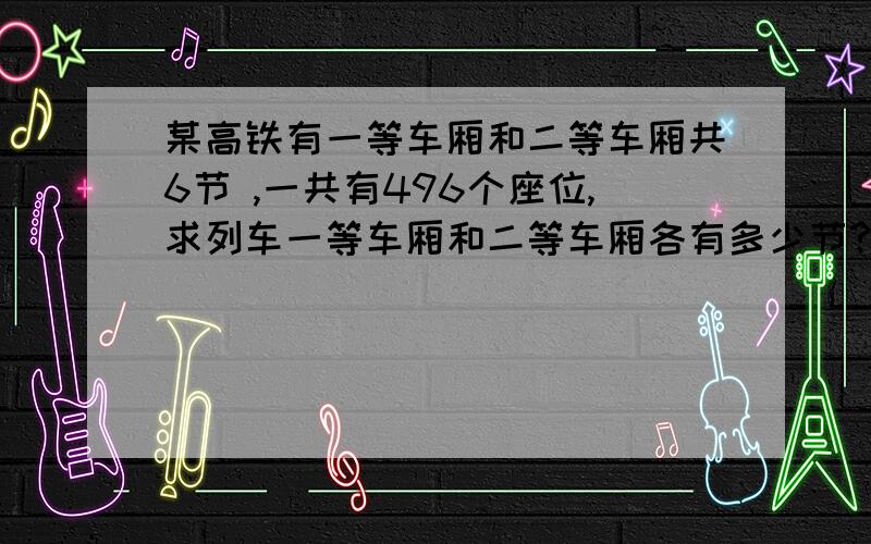 某高铁有一等车厢和二等车厢共6节 ,一共有496个座位,求列车一等车厢和二等车厢各有多少节?其中每节二等车厢有92个座位,一等车厢有64个座位、