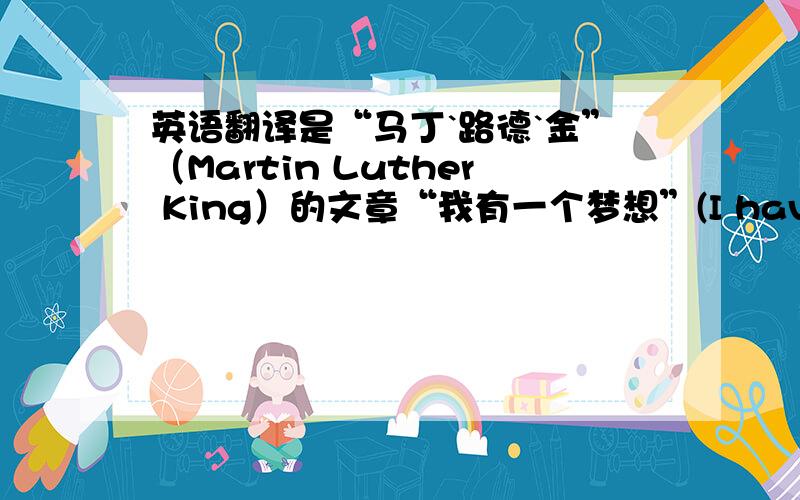 英语翻译是“马丁`路德`金”（Martin Luther King）的文章“我有一个梦想”(I have a dream)的全文翻译。全文翻译！