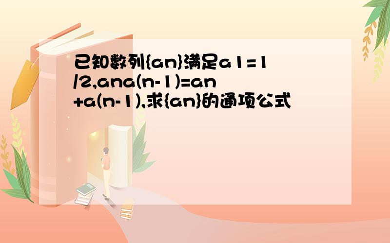 已知数列{an}满足a1=1/2,ana(n-1)=an+a(n-1),求{an}的通项公式