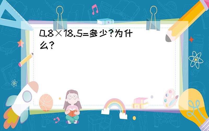 0.8×18.5=多少?为什么?