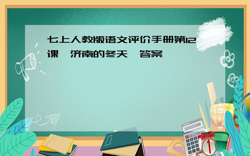 七上人教版语文评价手册第12课《济南的冬天》答案