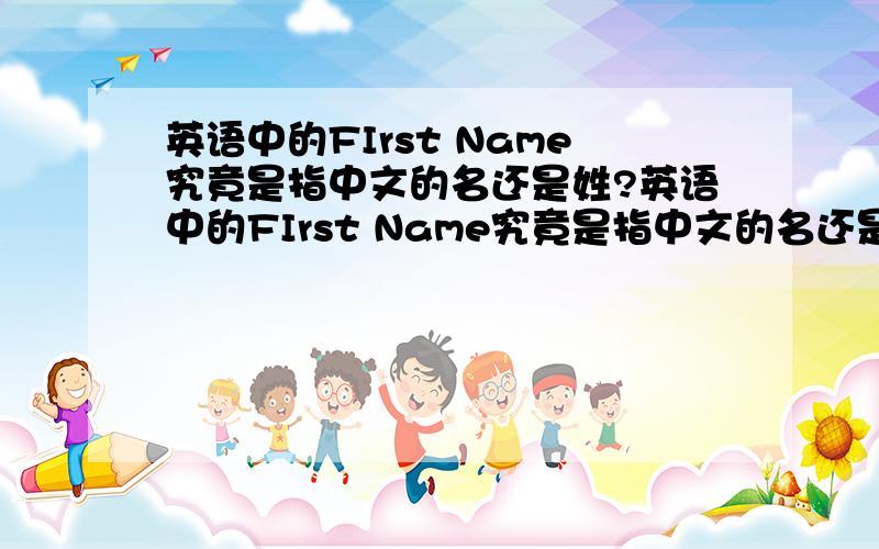 英语中的FIrst Name究竟是指中文的名还是姓?英语中的FIrst Name究竟是指中文的名还是姓,比如李明的First Name是什么?