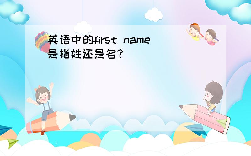 英语中的first name是指姓还是名?