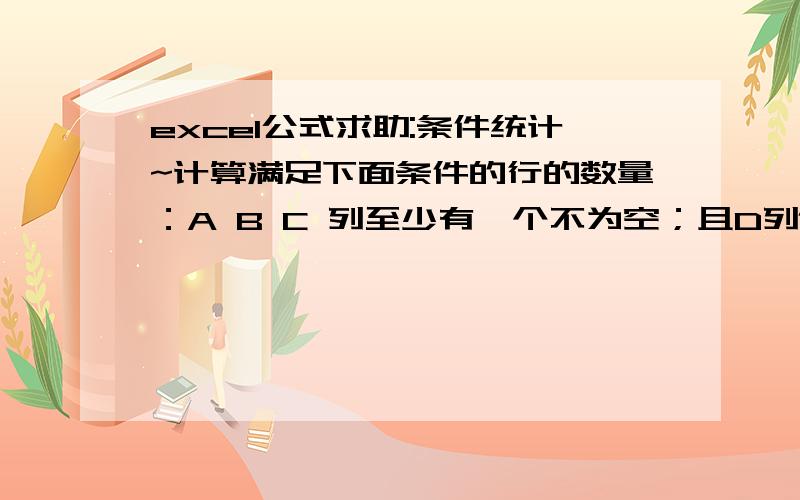 excel公式求助:条件统计~计算满足下面条件的行的数量：A B C 列至少有一个不为空；且D列值为“优秀”比如A1 C1 为空,b1为“数学” ；且d1 为 优秀,则 第1行满足条件