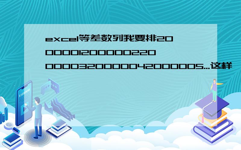 excel等差数列我要排20000012000002200000320000042000005...这样一直排两百多行,一字一字输不现实,请问如何简便.