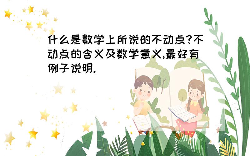 什么是数学上所说的不动点?不动点的含义及数学意义,最好有例子说明.