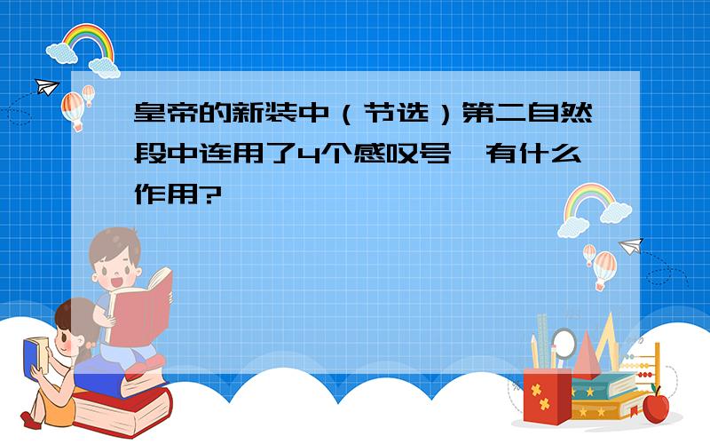 皇帝的新装中（节选）第二自然段中连用了4个感叹号,有什么作用?