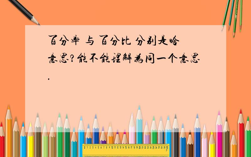 百分率 与 百分比 分别是啥意思?能不能理解为同一个意思.