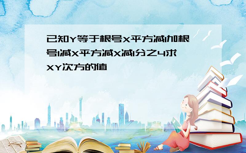 已知Y等于根号X平方减1加根号1减X平方减X减1分之4求XY次方的值