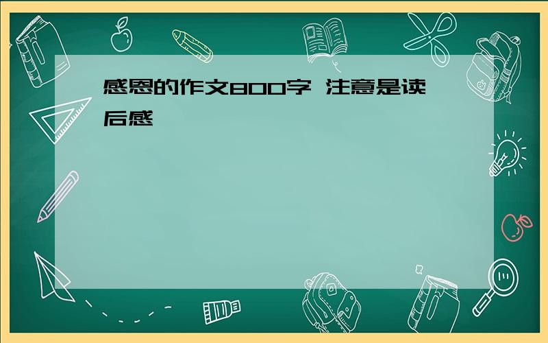 感恩的作文800字 注意是读后感