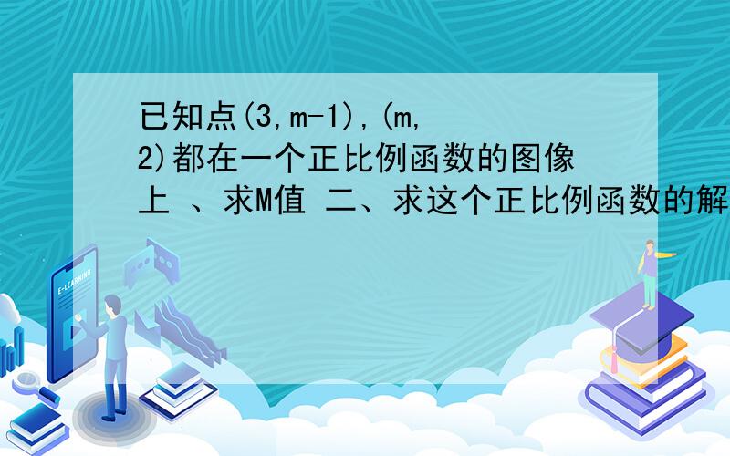 已知点(3,m-1),(m,2)都在一个正比例函数的图像上 、求M值 二、求这个正比例函数的解析式