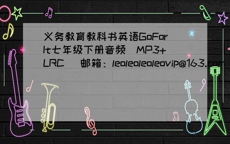 义务教育教科书英语GoForIt七年级下册音频(MP3+LRC） 邮箱：leoleoleoleovip@163.com