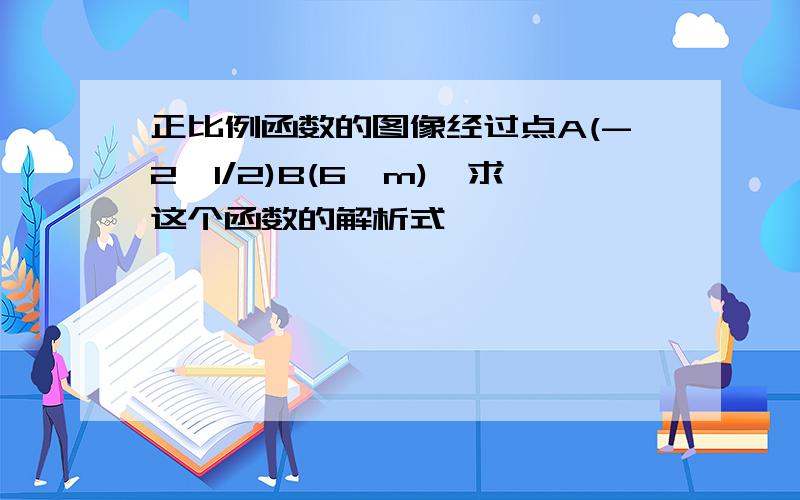 正比例函数的图像经过点A(-2,1/2)B(6,m),求这个函数的解析式