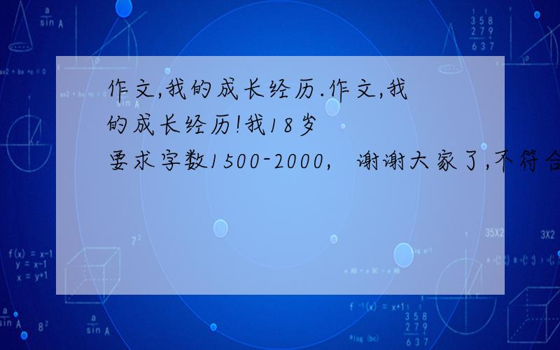 作文,我的成长经历.作文,我的成长经历!我18岁    要求字数1500-2000,   谢谢大家了,不符合要求的麻烦别回复,谢谢.