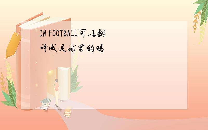 IN FOOTBALL可以翻译成足球里的吗