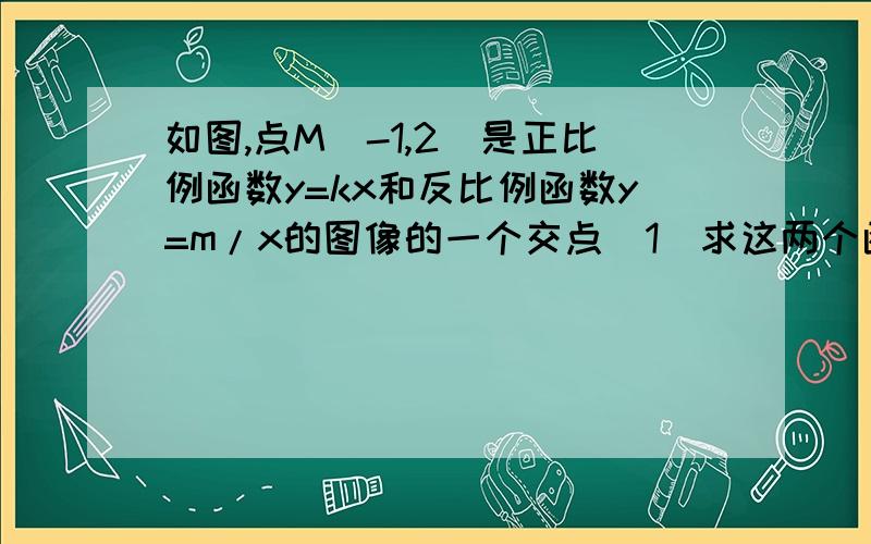 如图,点M(-1,2)是正比例函数y=kx和反比例函数y=m/x的图像的一个交点(1)求这两个函数的表达式（2）在反比例函数y=m/x的图像上去一点P,过点P作PA垂直于y轴,垂足为B,直线MO上是否存在这样的点Q,使