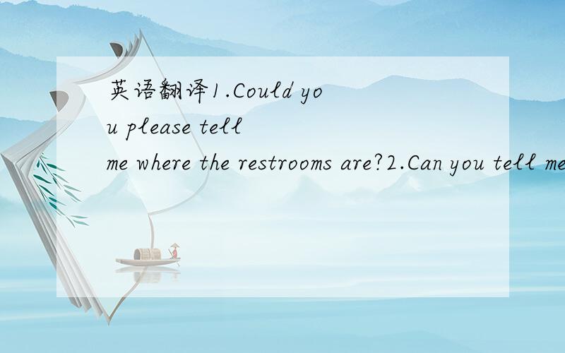 英语翻译1.Could you please tell me where the restrooms are?2.Can you tell me where there's a good place to eat?3.Take the escalator to the second floor.4.Take the elevator to the second floor.5.The drugstore is between the furniture store and the