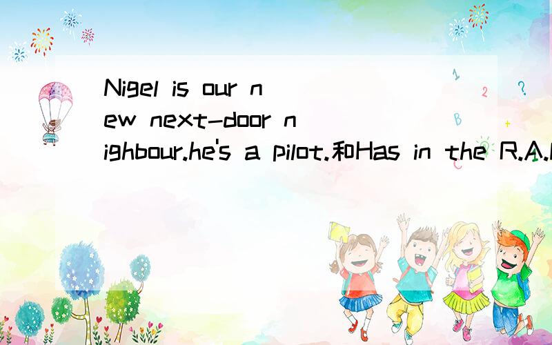 Nigel is our new next-door nighbour.he's a pilot.和Has in the R.A.F.和分别是什么时态还有The month after next he'll fly to Tokyo.