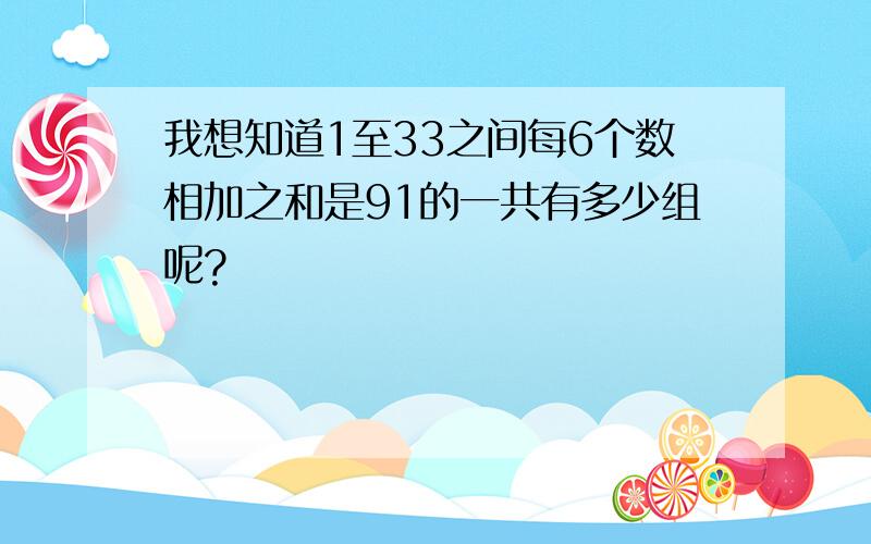 我想知道1至33之间每6个数相加之和是91的一共有多少组呢?