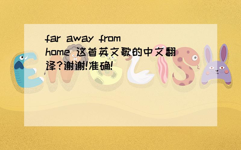 far away from home 这首英文歌的中文翻译?谢谢!准确!