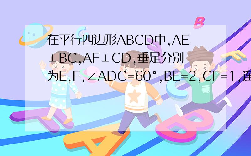 在平行四边形ABCD中,AE⊥BC,AF⊥CD,垂足分别为E,F,∠ADC=60°,BE=2,CF=1,连接DE交AF于P,求PE的长.（此图不全,请连接一下ED）