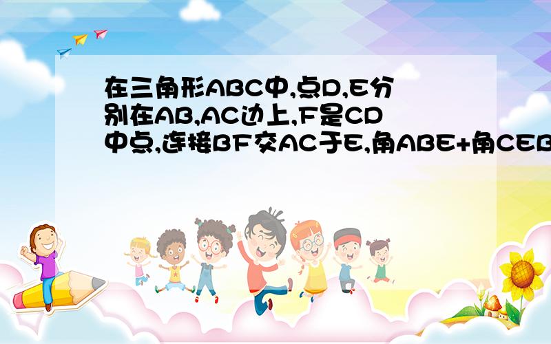 在三角形ABC中,点D,E分别在AB,AC边上,F是CD中点,连接BF交AC于E,角ABE+角CEB=180°,比较线段BD与CE的大小,并证明你的结论