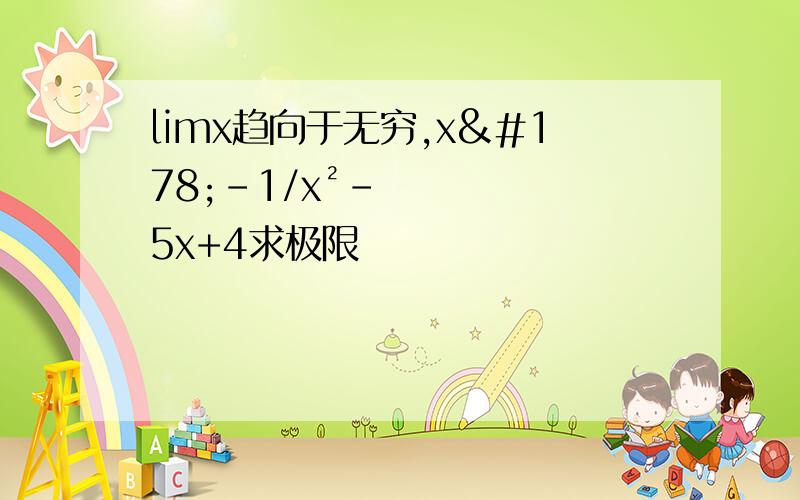 limx趋向于无穷,x²-1/x²-5x+4求极限