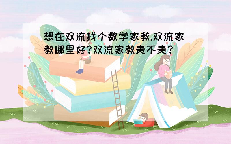 想在双流找个数学家教,双流家教哪里好?双流家教贵不贵?