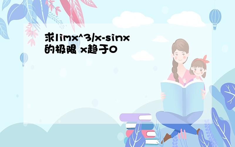 求limx^3/x-sinx的极限 x趋于0