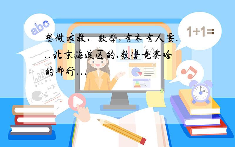 想做家教、数学,有木有人要...北京海淀区的,数学竞赛啥的都行...