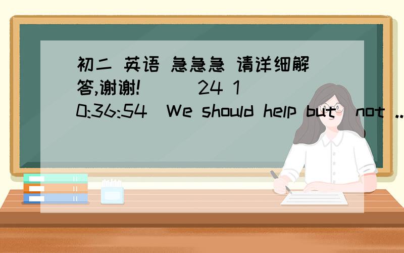 初二 英语 急急急 请详细解答,谢谢!    (24 10:36:54)We should help but  not ...at people in trouble.请在...的地方填上有l带头的单词