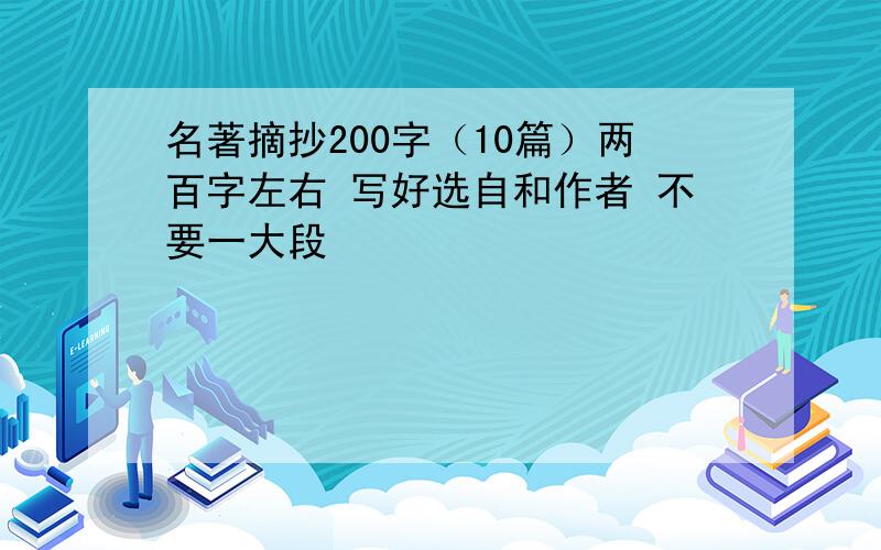 名著摘抄200字（10篇）两百字左右 写好选自和作者 不要一大段