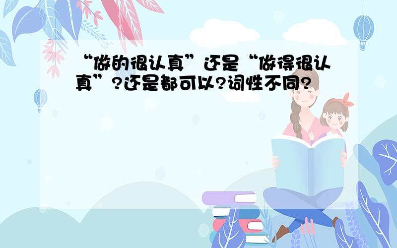 “做的很认真”还是“做得很认真”?还是都可以?词性不同?