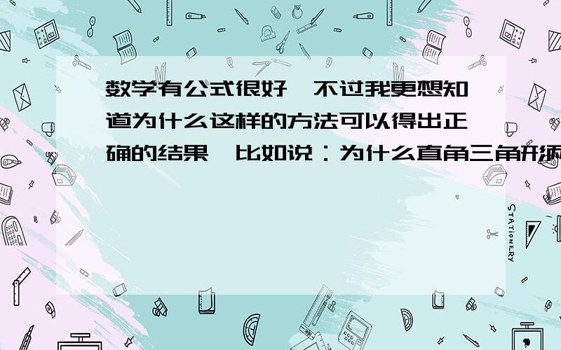 数学有公式很好,不过我更想知道为什么这样的方法可以得出正确的结果,比如说：为什么直角三角形两条直角边的平方和等于斜边的平方.为什么分数中分子除以分母就是化简成了小数.我想找