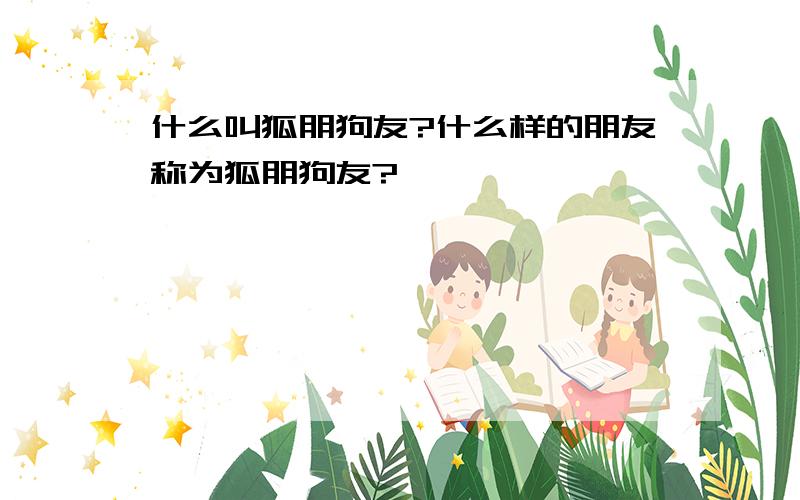 什么叫狐朋狗友?什么样的朋友称为狐朋狗友?